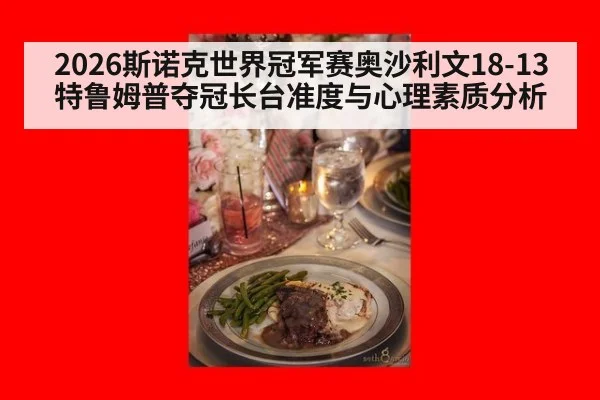 2026斯诺克世界冠军赛奥沙利文18-13特鲁姆普夺冠长台准度与心理素质分析