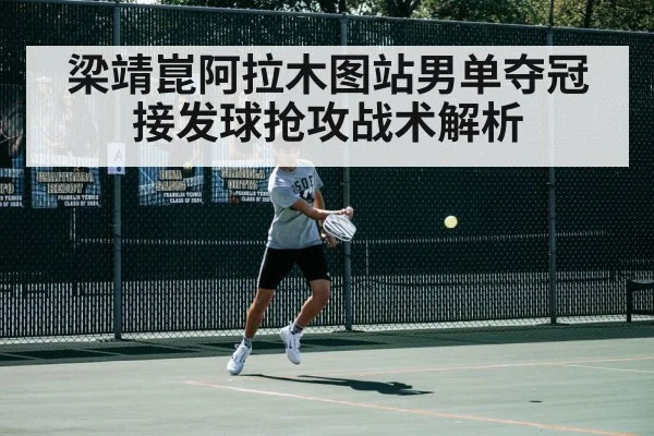 梁靖崑阿拉木图站男单夺冠 接发球抢攻战术解析