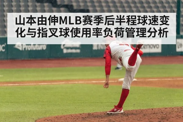 山本由伸MLB赛季后半程球速变化与指叉球使用率负荷管理分析