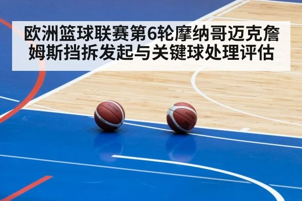 欧洲篮球联赛第6轮摩纳哥迈克詹姆斯挡拆发起与关键球处理评估