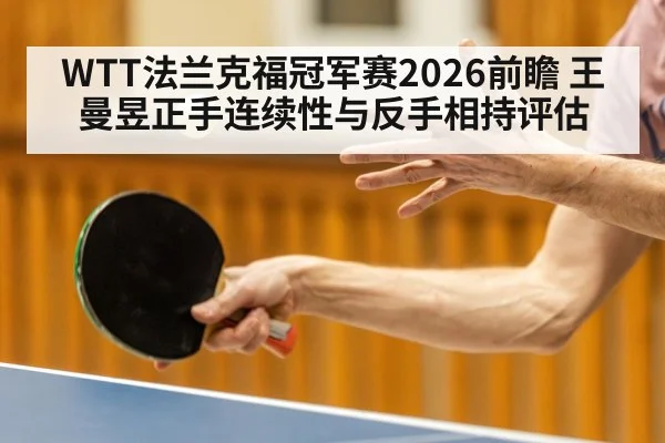 WTT法兰克福冠军赛2026前瞻 王曼昱正手连续性与反手相持评估